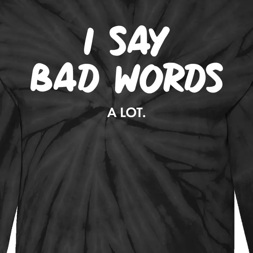 Funny I Say Bad Words A Lot Tie-Dye Long Sleeve Shirt