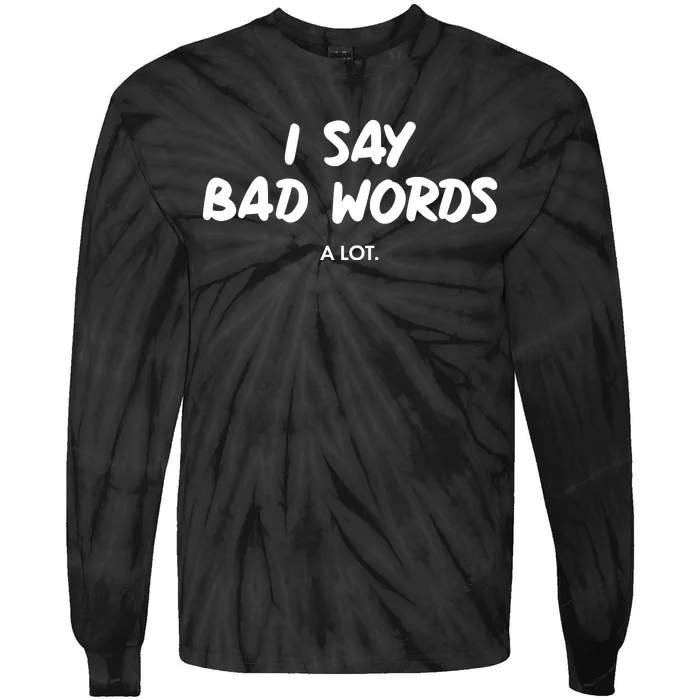 Funny I Say Bad Words A Lot Tie-Dye Long Sleeve Shirt