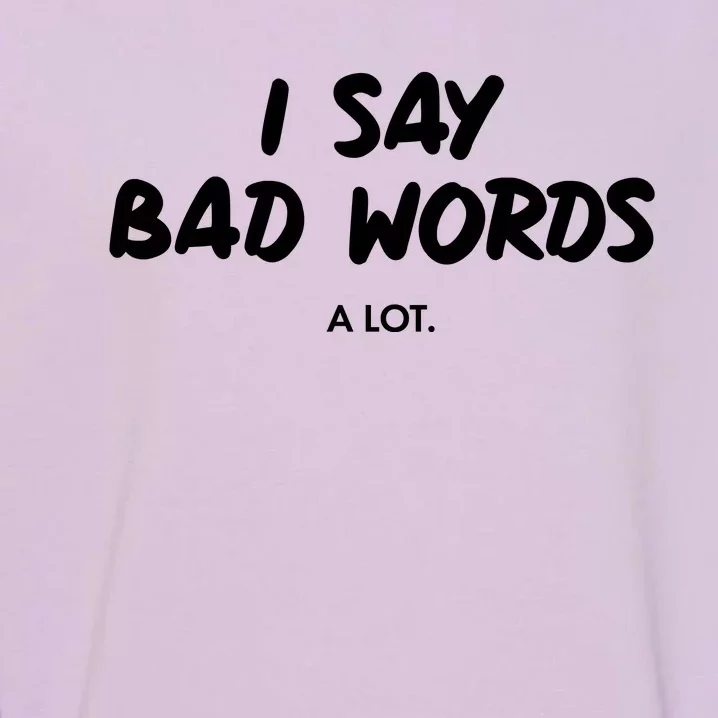 Funny I Say Bad Words A Lot Garment-Dyed Sweatshirt