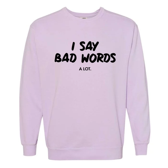 Funny I Say Bad Words A Lot Garment-Dyed Sweatshirt