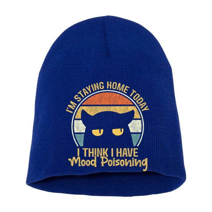 Funny I'm Staying Home Today I Think I Have Mood Poisoning Cool Gift Short Acrylic Beanie