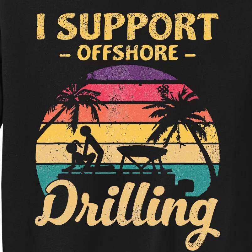 Funny I Support Offshore Drilling Tall Sweatshirt