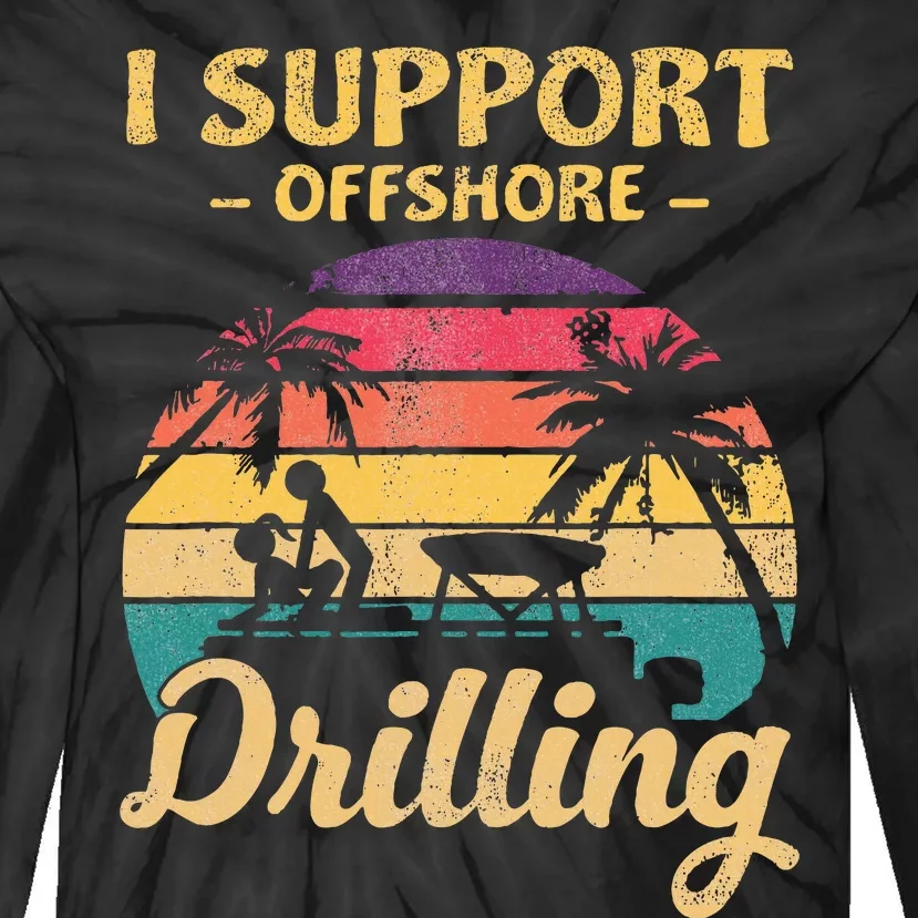 Funny I Support Offshore Drilling Tie-Dye Long Sleeve Shirt