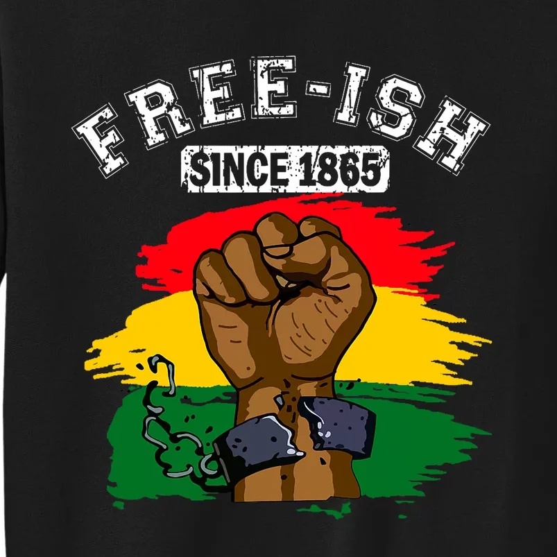 Free Ish Since 1865 Juneteenth Black History Month Tall Sweatshirt