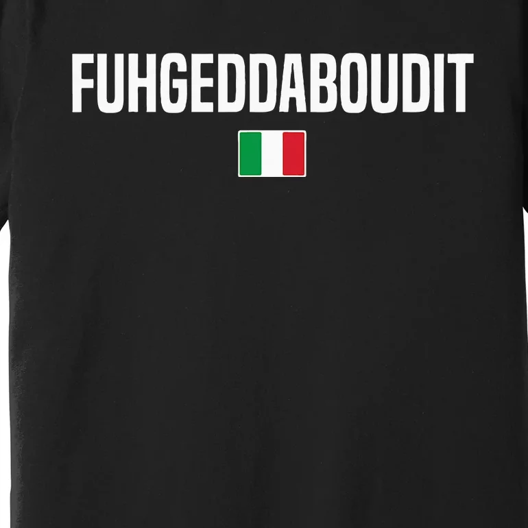 Fuhgeddaboudit Italian Slang Italian Saying Premium T-Shirt