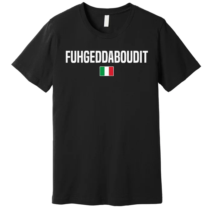 Fuhgeddaboudit Italian Slang Italian Saying Premium T-Shirt