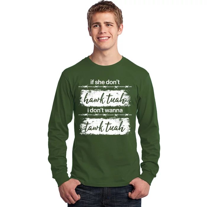 Funny If She Dont Hawk Tuah I Dont Wanna Tawk Tuah Long Sleeve Shirt