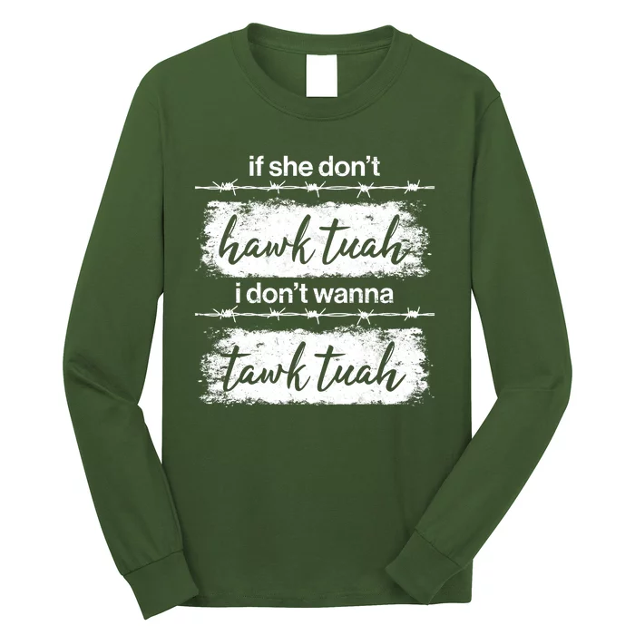 Funny If She Dont Hawk Tuah I Dont Wanna Tawk Tuah Long Sleeve Shirt