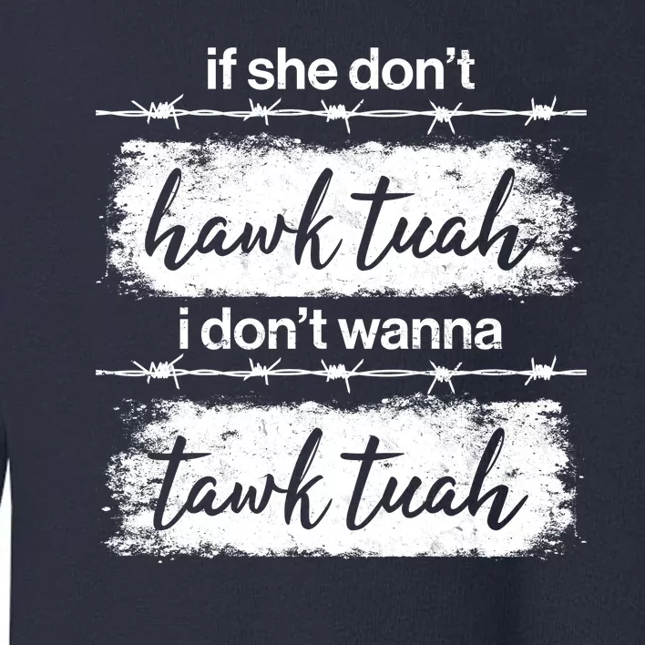 Funny If She Dont Hawk Tuah I Dont Wanna Tawk Tuah Toddler Sweatshirt