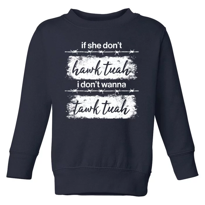 Funny If She Dont Hawk Tuah I Dont Wanna Tawk Tuah Toddler Sweatshirt