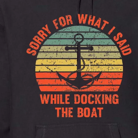 Funny IM Sorry For What I Said While Docking The Boat Premium Hoodie