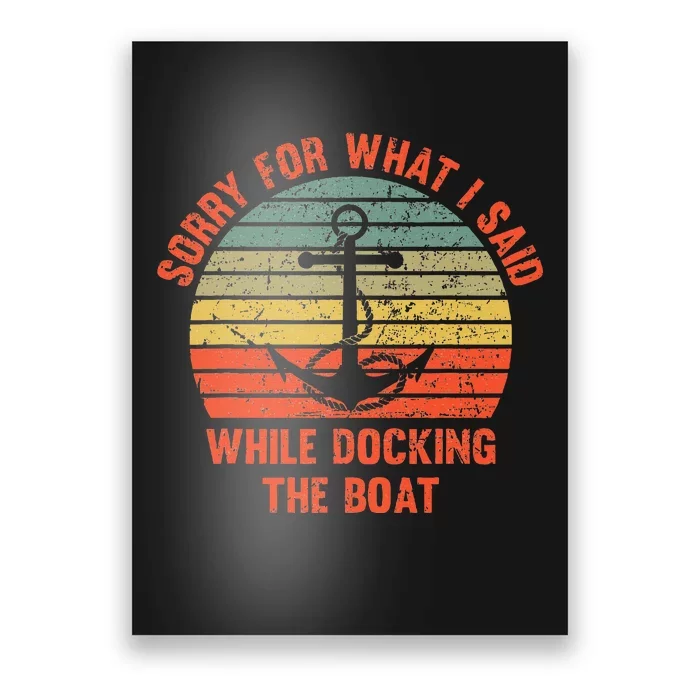 Funny IM Sorry For What I Said While Docking The Boat Poster