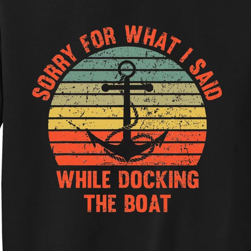 Funny IM Sorry For What I Said While Docking The Boat Tall Sweatshirt