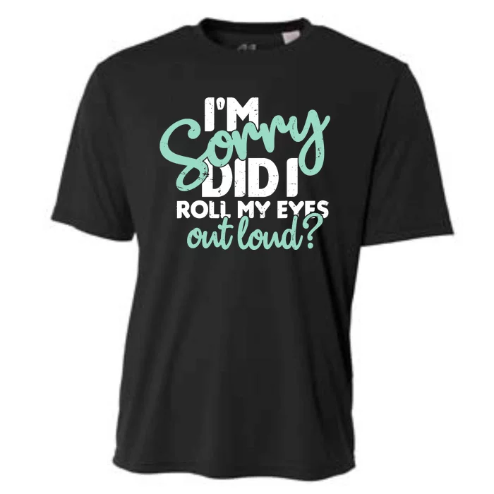 Funny I’m Sorry Did I Roll My Eyes Out Loud Cooling Performance Crew T-Shirt