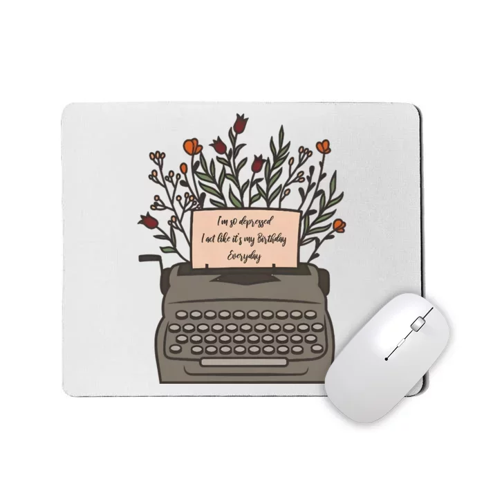 Floral Im So Depressed I Act Like Its My Birthday Mousepad