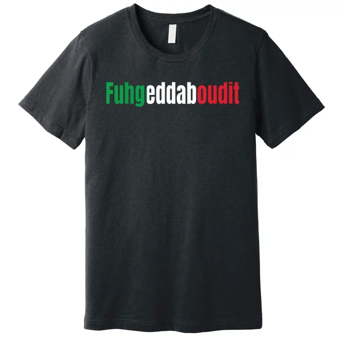 Funny Italian Sayings Fuhgeddaboutit Premium T-Shirt