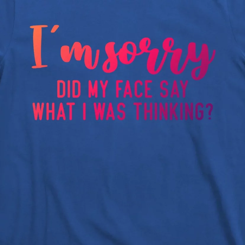 Funny IM Sorry Did My Face Say What I Was Thinking Gift T-Shirt