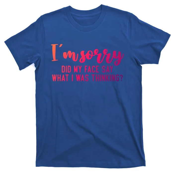 Funny IM Sorry Did My Face Say What I Was Thinking Gift T-Shirt