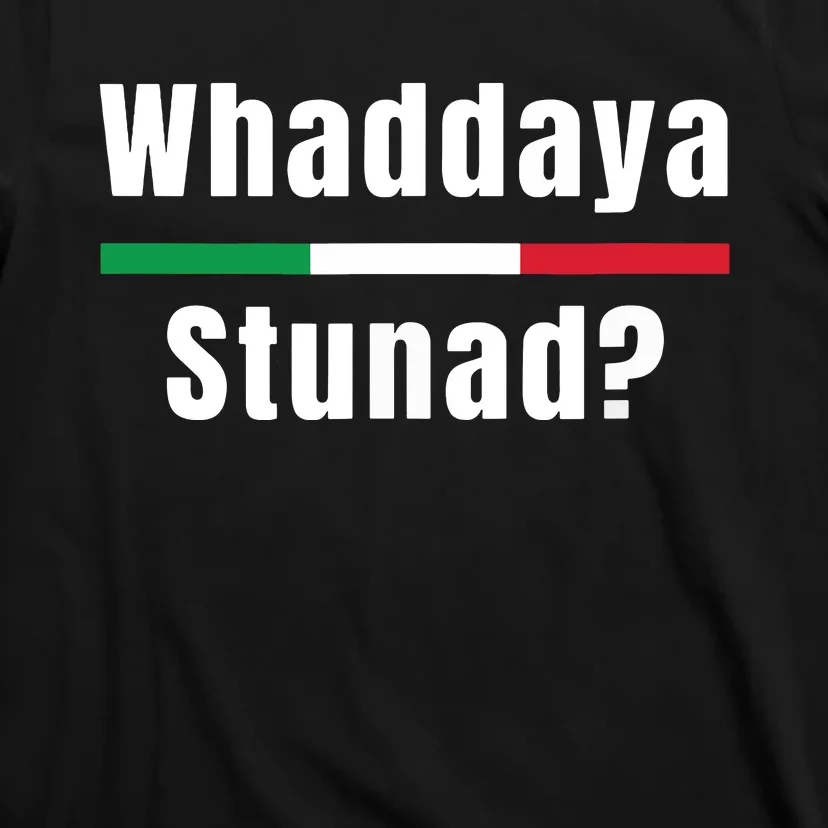 Funny Italian Sayings Whaddaya Stunad T-Shirt