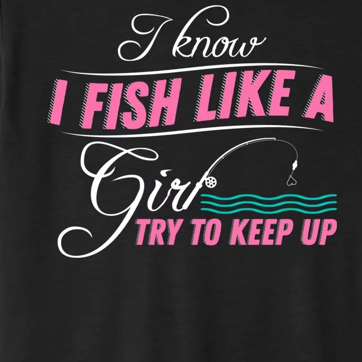 Fish Like A Girl Try To Keep Up ChromaSoft Performance T-Shirt