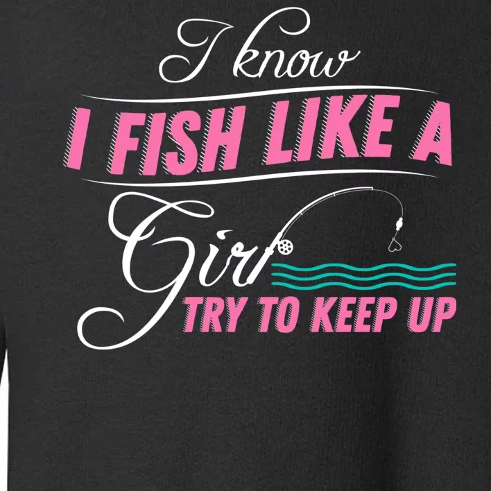 Fish Like A Girl Try To Keep Up Toddler Sweatshirt