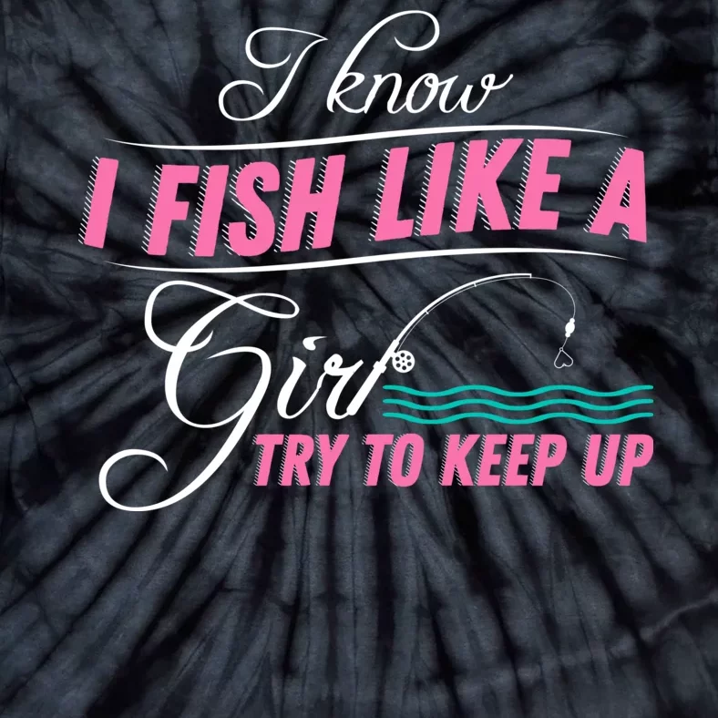 Fish Like A Girl Try To Keep Up Tie-Dye T-Shirt