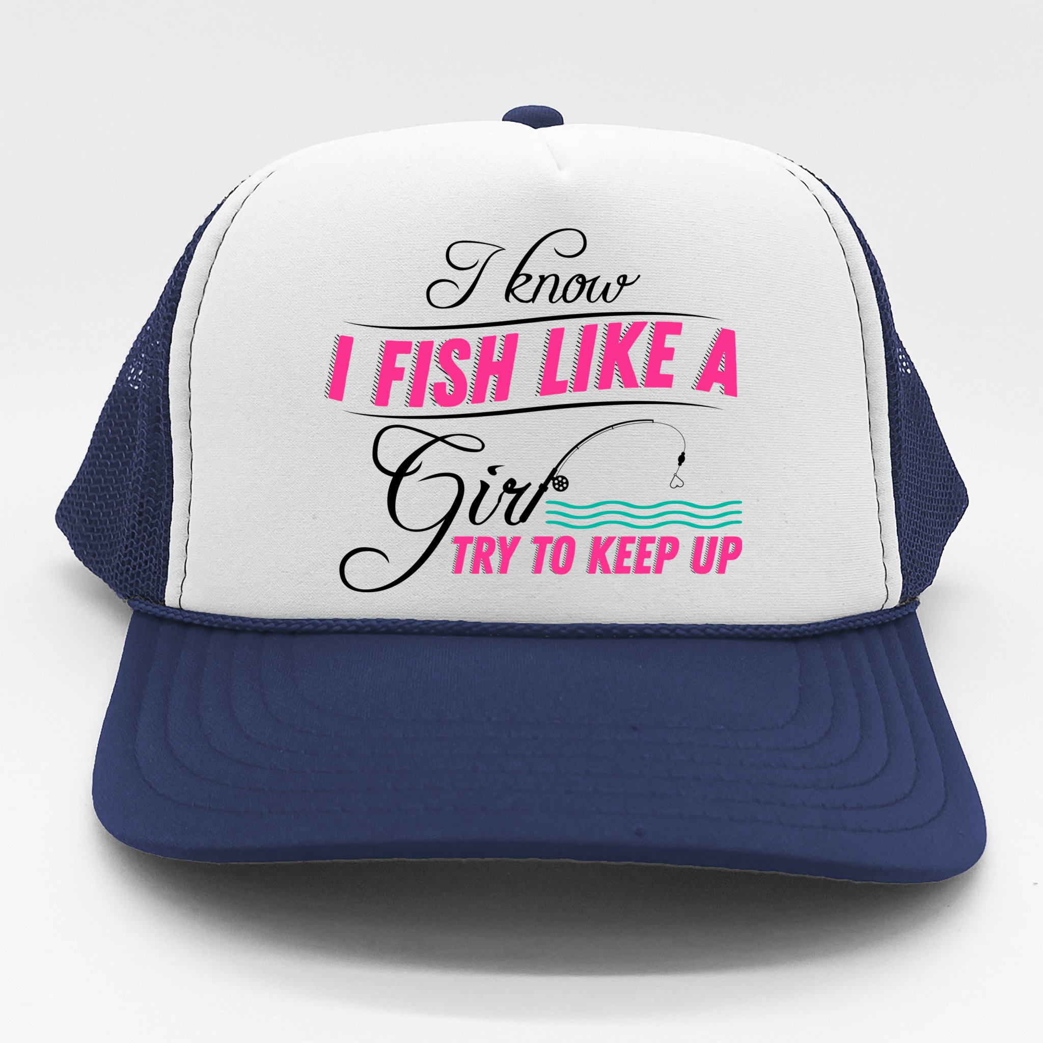 Fish Like A Girl Try To Keep Up Trucker Hat