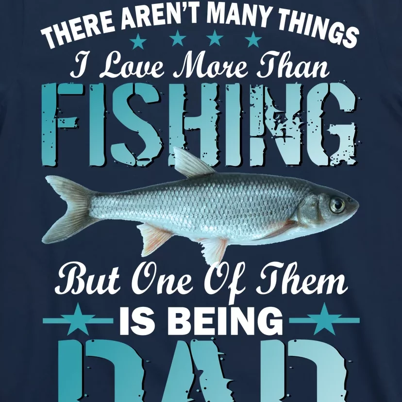 Fishing Dad: There Aren't Many Things I Love More T-Shirt