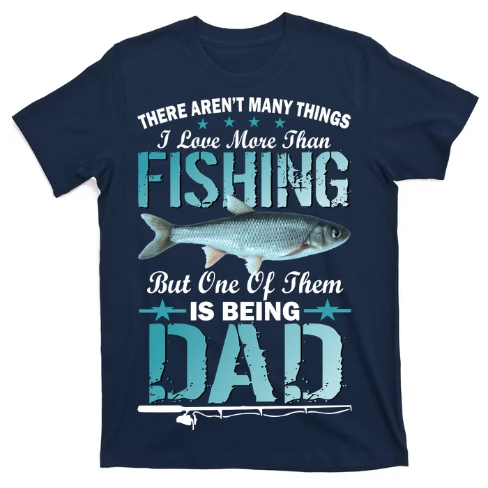 Fishing Dad: There Aren't Many Things I Love More T-Shirt