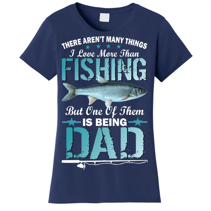 Fishing Dad: There Aren't Many Things I Love More Women's T-Shirt