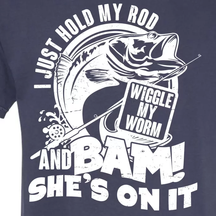 Fishing I Just Hold My Rod And Wiggle My Worm Garment-Dyed Heavyweight T-Shirt