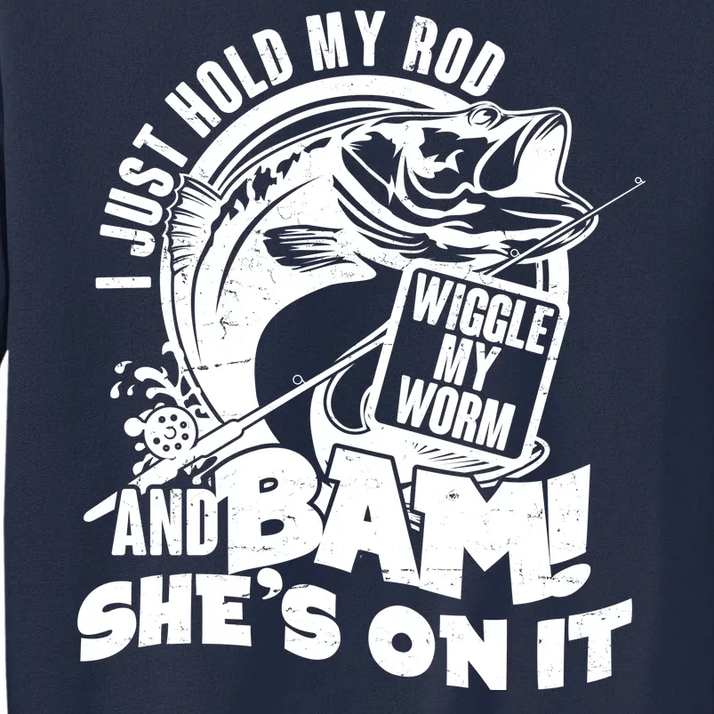 Fishing I Just Hold My Rod And Wiggle My Worm Sweatshirt