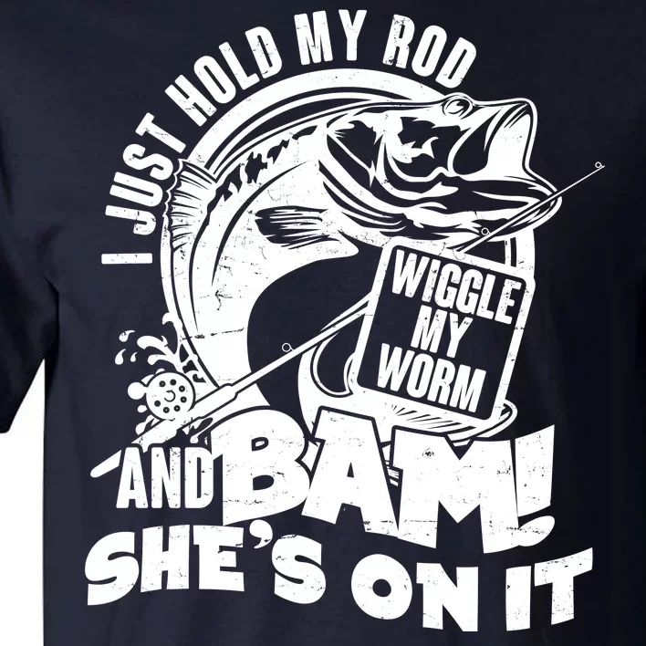 Fishing I Just Hold My Rod And Wiggle My Worm Tall T-Shirt