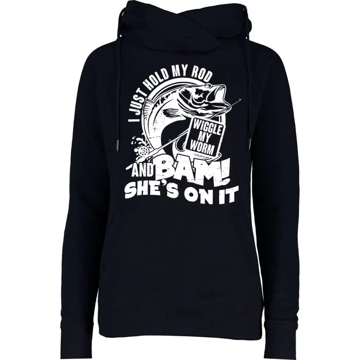 Fishing I Just Hold My Rod And Wiggle My Worm Womens Funnel Neck Pullover Hood