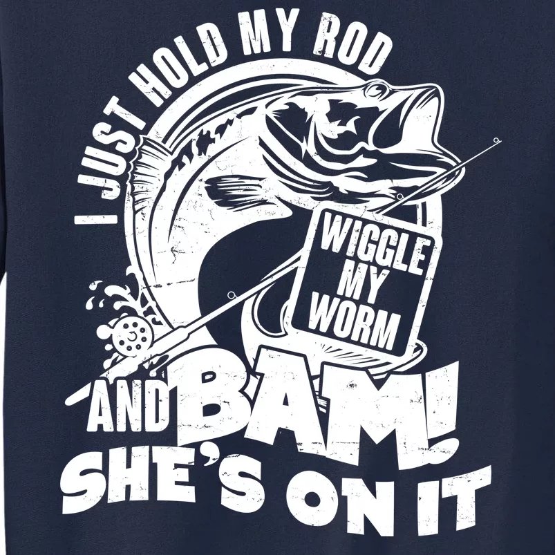 Fishing I Just Hold My Rod And Wiggle My Worm Tall Sweatshirt