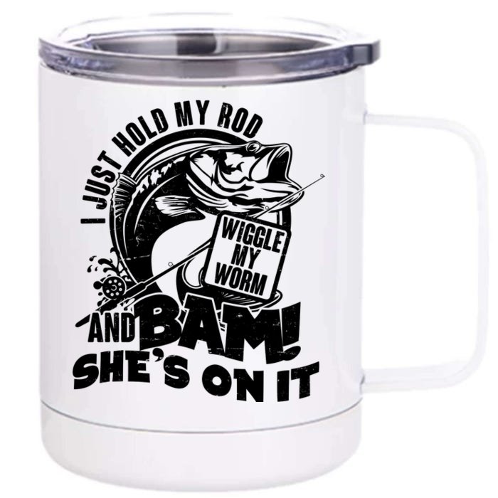 Fishing I Just Hold My Rod And Wiggle My Worm Front & Back 12oz Stainless Steel Tumbler Cup