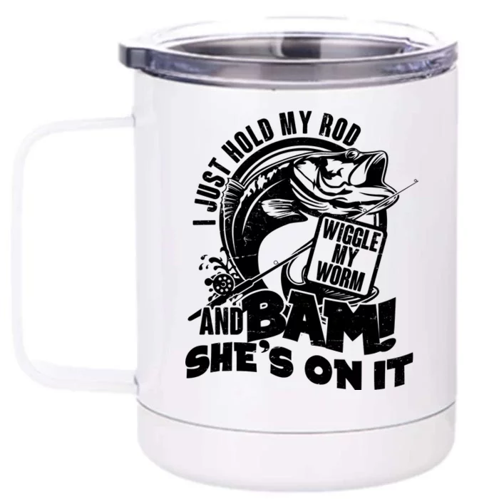 Fishing I Just Hold My Rod And Wiggle My Worm Front & Back 12oz Stainless Steel Tumbler Cup