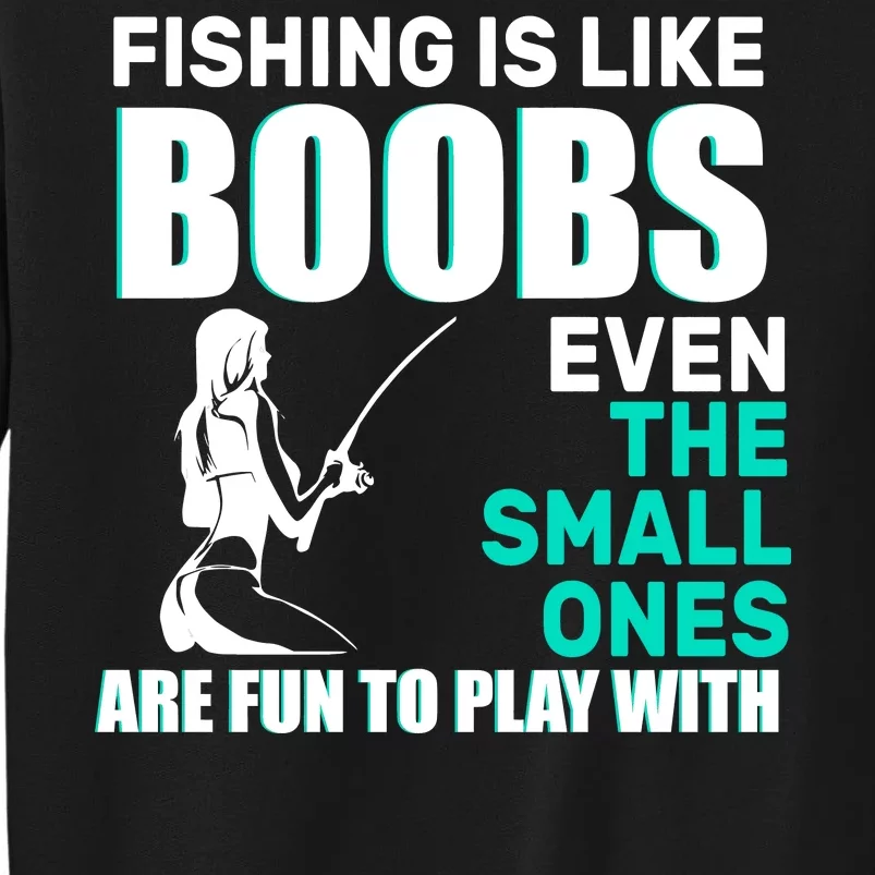 Fishing Is like Boobs Even The Small One Are Fun To Play With Sweatshirt