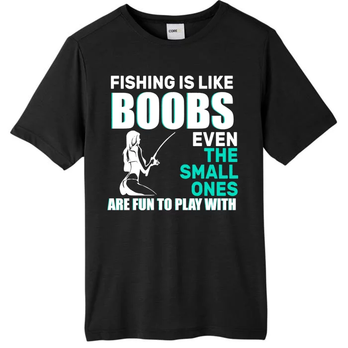 Fishing Is like Boobs Even The Small One Are Fun To Play With ChromaSoft Performance T-Shirt