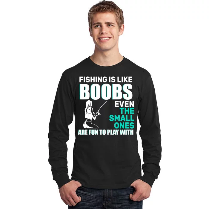 Fishing Is like Boobs Even The Small One Are Fun To Play With Tall Long Sleeve T-Shirt