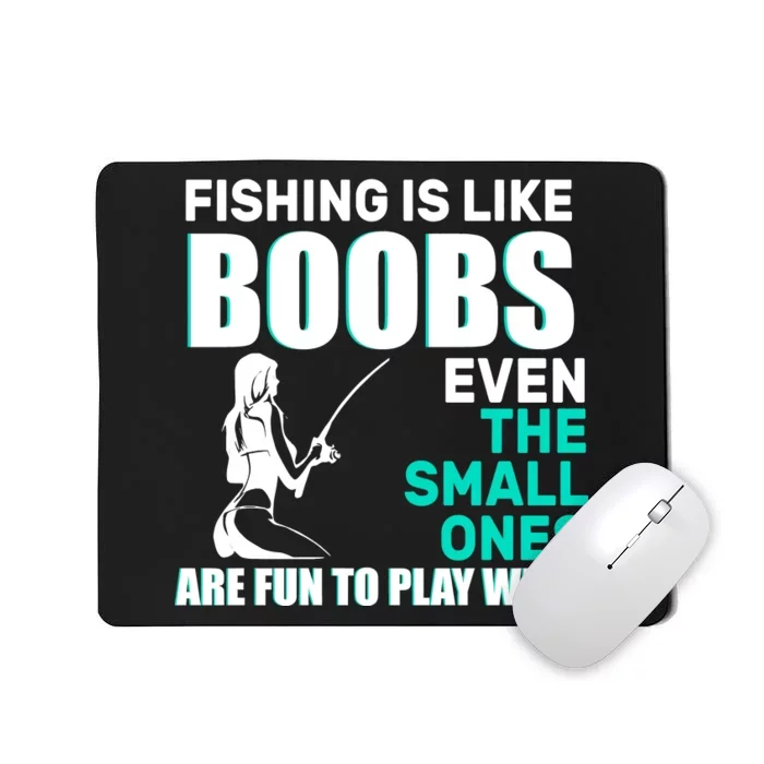 Fishing Is like Boobs Even The Small One Are Fun To Play With Mousepad