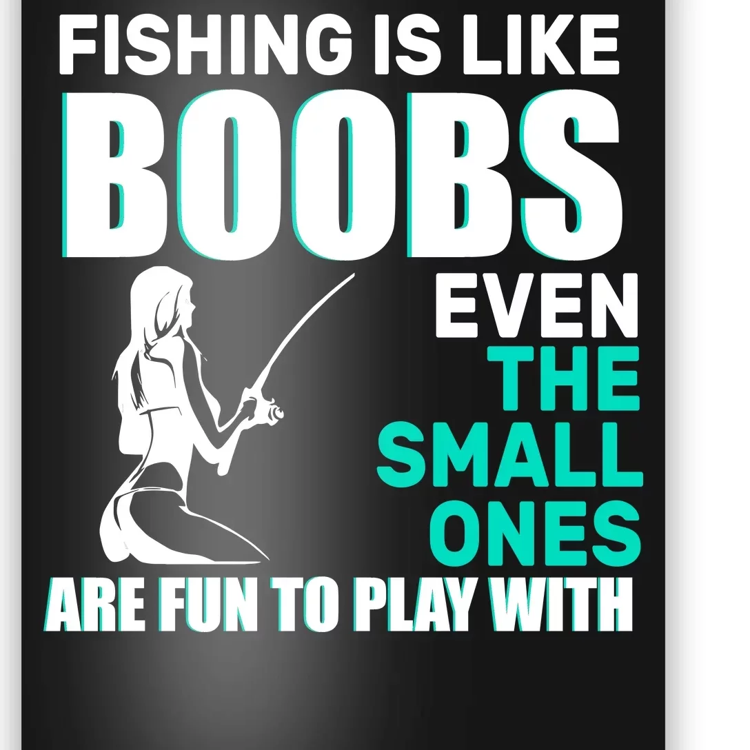 Fishing Is like Boobs Even The Small One Are Fun To Play With