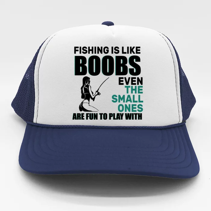 Fishing Is like Boobs Even The Small One Are Fun To Play With Trucker Hat