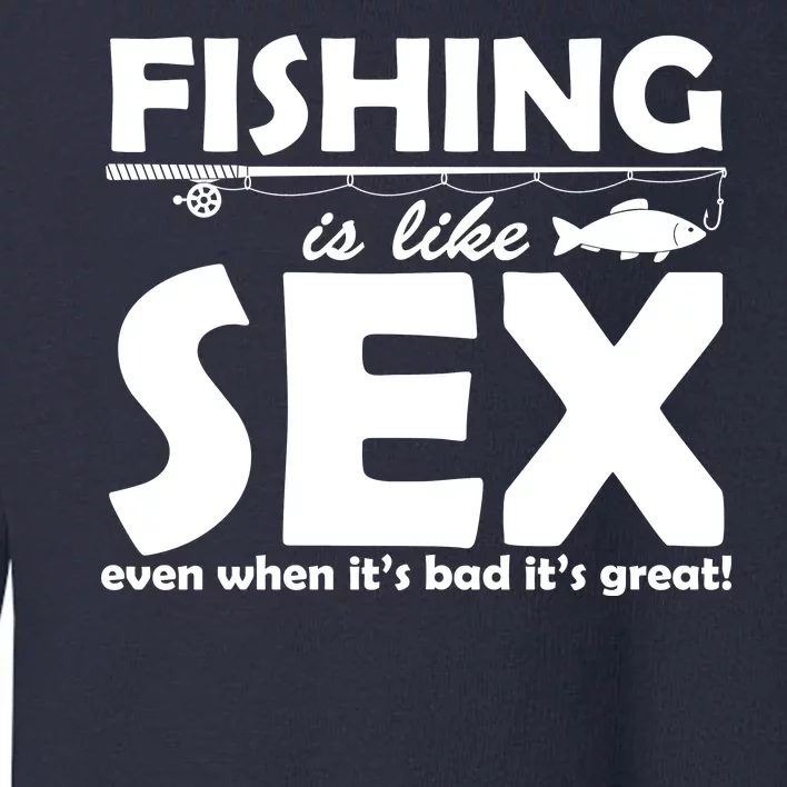 Fishing Is like Sex Toddler Sweatshirt