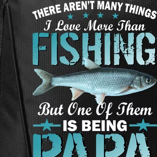 Fishing Papa There Aren't Many Things I Love More City Backpack