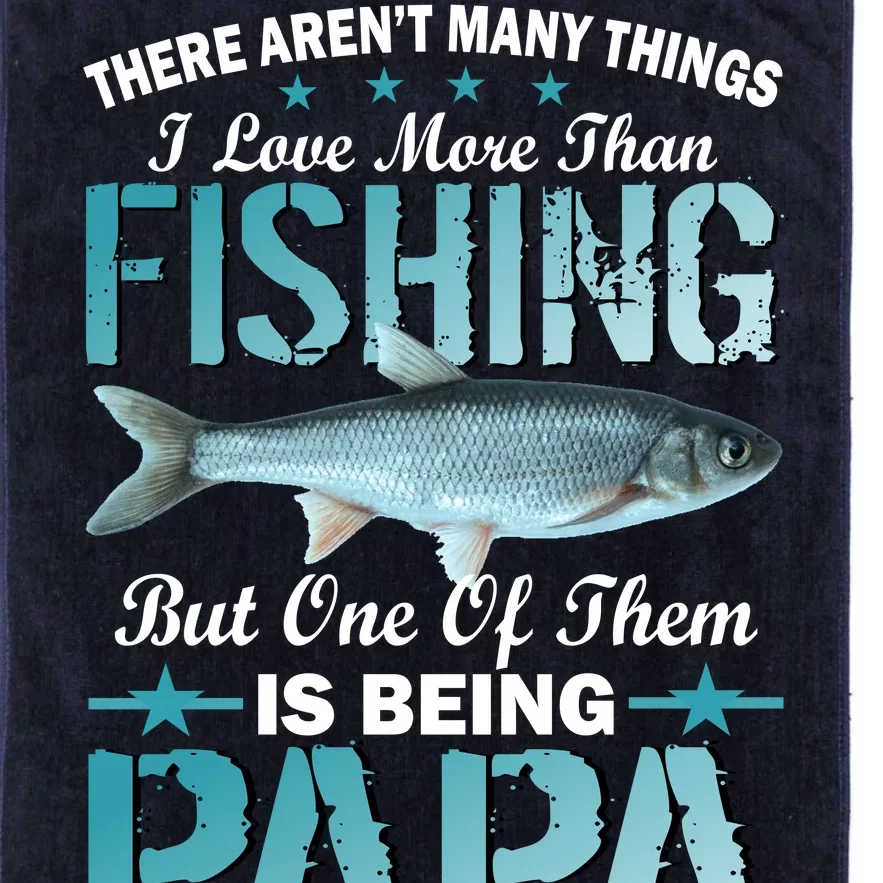 Fishing Papa There Aren't Many Things I Love More Platinum Collection Golf Towel