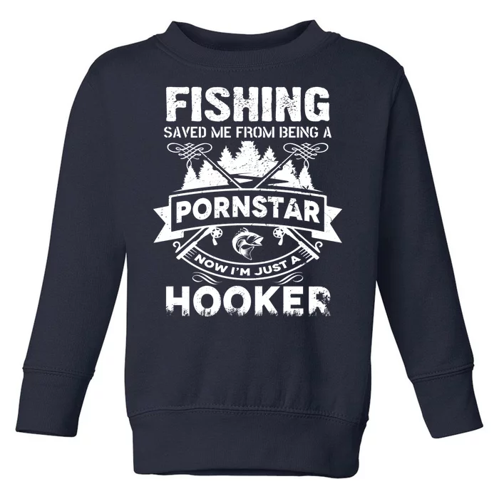 Fishing Saved Me From Being A Pornstar Now I'm Just A Hooker Toddler Sweatshirt