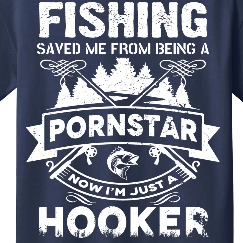 Fishing Saved Me From Being A Pornstar Now I'm Just A Hooker Kids T-Shirt