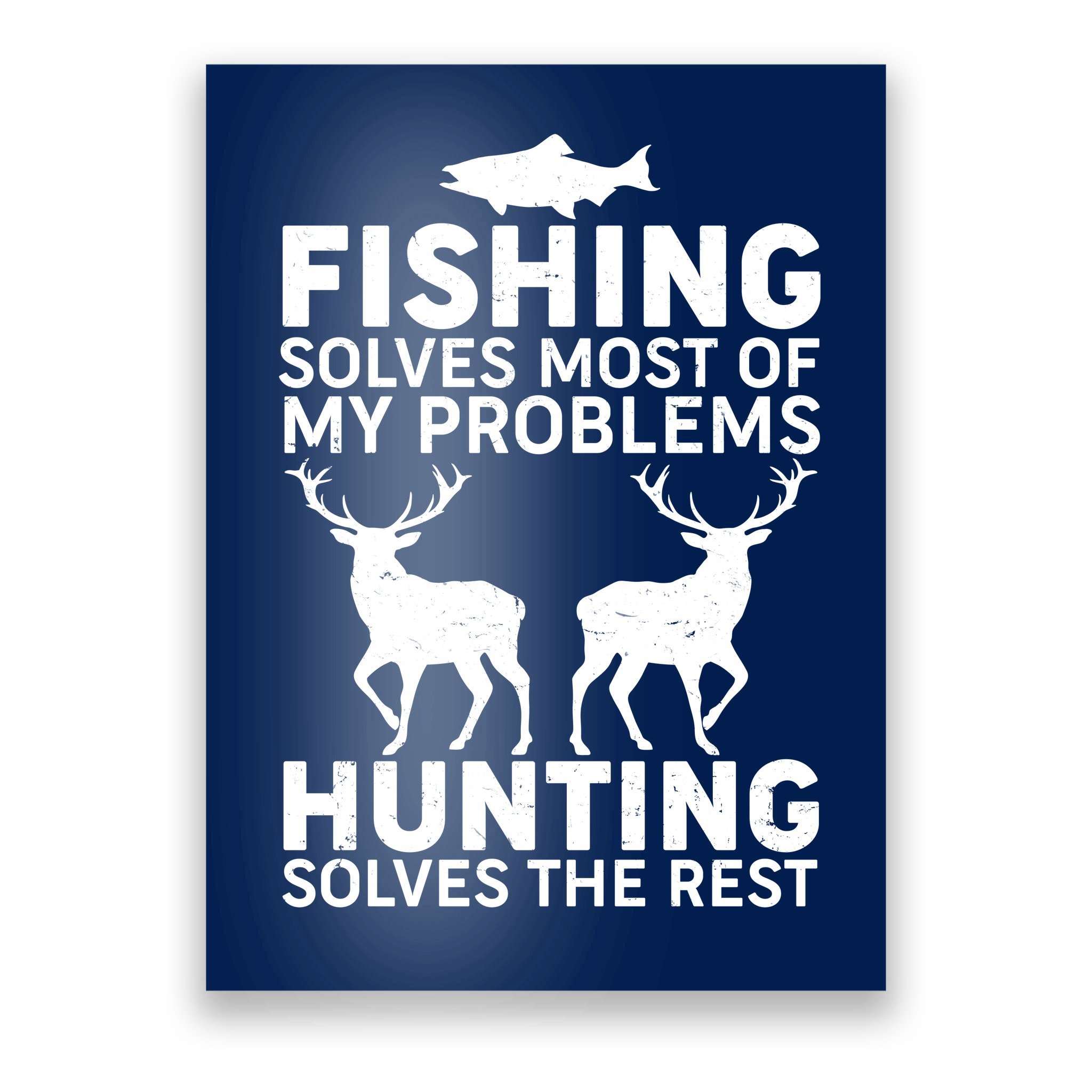 Fishing Solves Most Of My Problems Hunting Solves The Rest