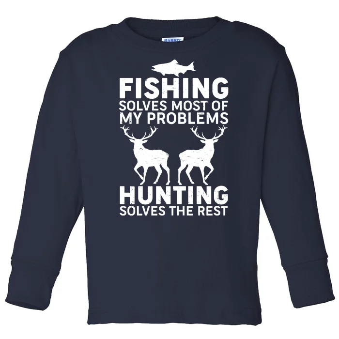 Fishing Solves Most Of My Problems Hunting Solves The Rest Toddler Long Sleeve Shirt